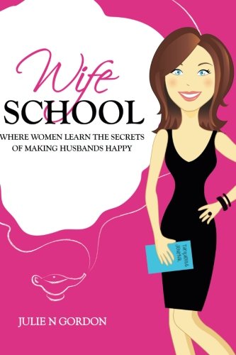 Wife School: Where Women Learn the Secrets of Making Husbands Happy (Genie School Trilogy Series for Women) (Volume 1)