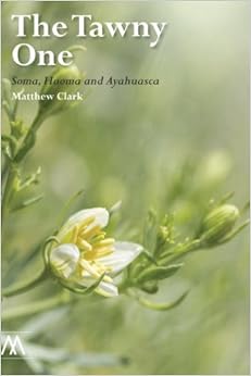 The Tawny One: Soma, Haoma, and Ayahuasca (Muswell Hill Press) The Tawny One: Soma, Haoma, and Ayahuasca (Muswell Hill Press)