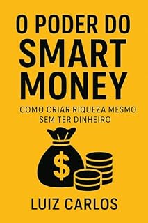 Livro O PODER DO SMART MONEY: Como Criar Riqueza Mesmo Sem Ter Dinheiro