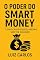 Livro O PODER DO SMART MONEY: O guia prático para captar recursos, construir ativos valiosos e multiplicar seu patrimônio usando o dinheiro do mercado.