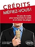 Crédits, méfiez-vous ! : Un peu de maths pour comprendre le crédit et en éviter les pièges by 