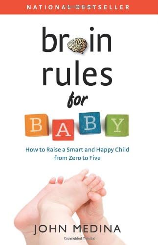 Brain Rules for Baby: How to Raise a Smart and Happy Child from Zero to Five Paperback – December 6, 2011