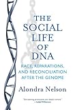 The Social Life of DNA: Race, Reparations, and Reconciliation After the Genome by