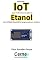 Livro Aplicando IoT para medir concentração de Etanol Com ESP8266 (NodeMCU) programado em Arduino