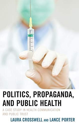 Politics, Propaganda, and Public Health: A Case Study in Health Communication and Public Trust (Lexington Studies in Health Communication) Hardcover – April 30, 2018