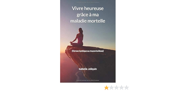 Vivre Heureuse Grace A Ma Maladie Mortelle Fibrose Kystique Ou Mucoviscidose French Edition Joliquin Isabelle Amazon Com Books