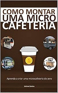 Livro Como montar uma microcafeteria - passo a passo: Tudo o que você precisa saber