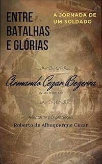 Livro ENTRE BATALHAS E GLÓRIAS: A JORNADA DE UM SOLDADO