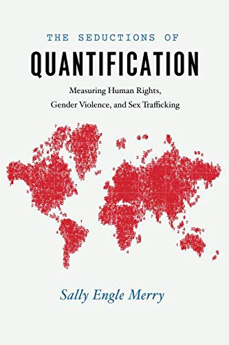 The Seductions of Quantification: Measuring Human Rights, Gender Violence, and Sex Trafficking (Chic The Seductions of Quantification: Measuring Human Rights, Gender Violence, and Sex Trafficking (Chic