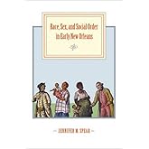 Race, Sex, and Social Order in Early New Orleans (Early America: History, Context, Culture)