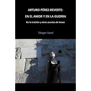 Arturo Pérez-Reverte: En el amor y en la guerra: De la traición y otros asuntos de honor (Spanish Edition)