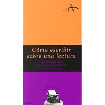 Cómo escribir sobre una lectura: Guía práctica para redactar informes editoriales y reseñas literarias (Guías del escritor) Cómo escribir sobre una lectura: Guía práctica para redactar informes editoriales y reseñas literarias (Guías del escritor)