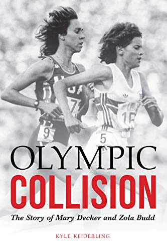 Olympic Collision: The Story of Mary Decker and Zola Budd by Kyle Keiderling