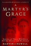 A Martyr's Grace: Stories of Those Who Gave All For Christ and His Cause