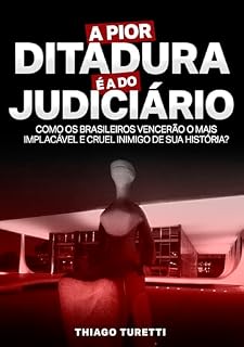 Livro A Pior Ditadura é a do Judiciário: Como os brasileiros vencerão o mais implacável e cruel inimigo de sua história?