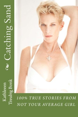 Catching Sand: 100% True Stories From Not Your Average Girl
