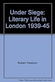 Front cover for the book Under siege: literary life in London 1939-45 by Robert Hewison