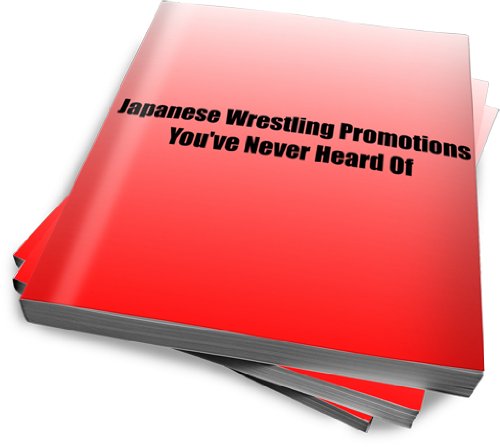 Japanese Wrestling Promotions You've Never Heard Of by Harold Williams