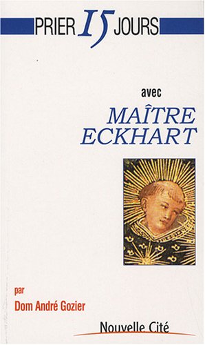 Prier 15 jours avec maitre Eckhart : Ou La naissance de Dieu en l'âme by André Gozier