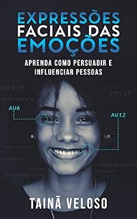 Livro Expressões Faciais das Emoções: Aprenda Como Persuadir e Influenciar Pessoas