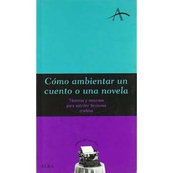 Cómo ambientar un cuento o una novela: Técnicas y recursos para escribir ficciones creíbles (Guías del escritor) Cómo ambientar un cuento o una novela: Técnicas y recursos para escribir ficciones creíbles (Guías del escritor)