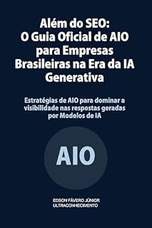 Livro Além do SEO: O Guia Oficial de AIO/ LLMO para Empresas Brasileiras na Era da IA Generativa: Estratégias de AIO E LLMO para dominar a visibilidade nas respostas geradas por Modelos de IA