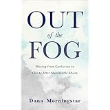 Out of the Fog: Moving From Confusion to Clarity After Narcissistic Abuse