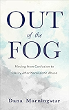 Out of the Fog: Moving From Confusion to Clarity After Narcissistic Abuse