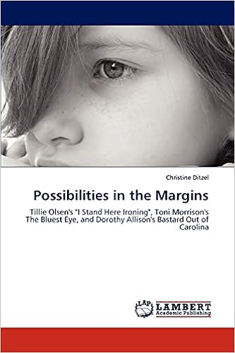 Possibilities In The Margins Tillie Olsen S I Stand Here Ironing Toni Morrison S The Bluest Eye And Dorothy Allison S Bastard Out Of Carolina Ditzel Christine Amazon Com Books