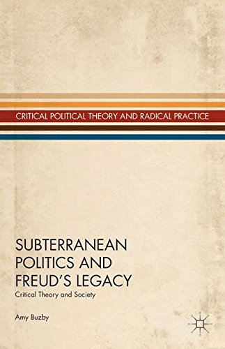 Subterranean Politics and Freud's Legacy: Critical Theory and Society (Critical Political Theory and Radical Practice)