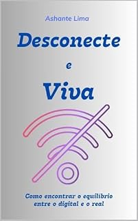 Livro Desconecte e Viva: Como encontrar o equilíbrio entre o digital e o real