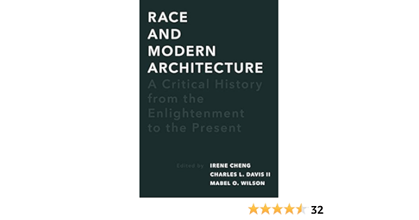 Race And Modern Architecture A Critical History From The Enlightenment To The Present Culture Politics The Built Environment Kindle Edition By Cheng Irene Davis Charles L Wilson Mabel O Arts