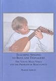 Teaching Singing to Boys and Teenagers : The Young Male Voice and the Problem of Masculinity, Ashley, Martin, 0773449981