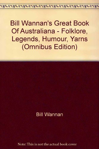 Bill Wannan's Great Book of Australiana: Folklore, Legends, Humour & Yarns