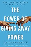 The Power of Giving Away Power: How the Best