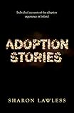 Adoption Stories: Real-life adoption experiences by Sharon Lawless