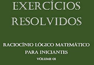 Raciocínio Lógico Matemático para iniciantes - Concurso Público: Matemática de uma forma simples