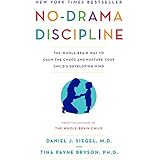 No-Drama Discipline: The Whole-Brain Way to Calm the Chaos and Nurture Your Child's Developing Mind