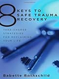 8 Keys to Safe Trauma Recovery: Take-Charge Strategies to Empower Your Healing (8 Keys to Mental Health), Babette Rothschild, 0393706052
