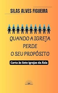 Livro QUANDO A IGREJA PERDE O SEU PROPÓSITO: Carta às Sete Igrejas da Ásia