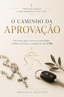 Livro O Caminho da Aprovação: Um terço para vencer a ansiedade, confiar em Deus e conquistar sua CNH (TERÇOS PARA CADA MOMENTO DA VIDA)