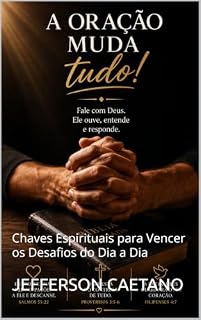 Livro A ORAÇÃO MUDA tudo!: Chaves Espirituais para Vencer os Desafios do Dia a Dia