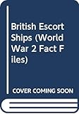 British Escort Ships (World War 2 Fact Files)