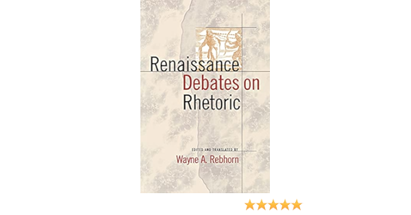 Renaissance Debates On Rhetoric Rebhorn Wayne A Rebhorn Wayne A 9780801482069 Amazon Com Books