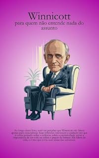 Livro Winnicott - para quem não entende nada do assunto: Livro sobre psicanálise para leigos e iniciantes (Psicanálise Fácil)