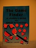 The Game Finder : A Leader's Guide to Great Activities, Moore, Annette C., 0910251576