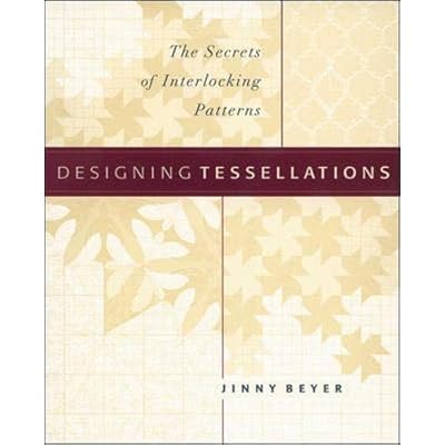 Designing Tessellations : The Secrets of Interlocking Patterns Designing Tessellations : The Secrets of Interlocking Patterns