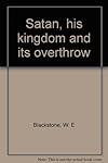 Satan, his kingdom and its overthrow