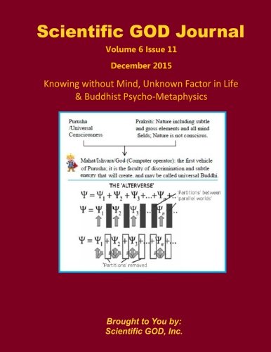 Scientific GOD Journal Volume 6 Issue 11: Knowing without Mind, Unknown Factor in Life & Buddhist Ps