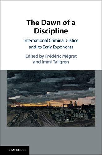 The Dawn of a Discipline: International Criminal Justice and Its Early Exponents (English Edition)